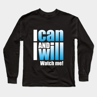 I can and I will. Watch me! Long Sleeve T-Shirt